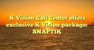  K Vision Call Center offers exclusive K Vision package: SNAPTIK